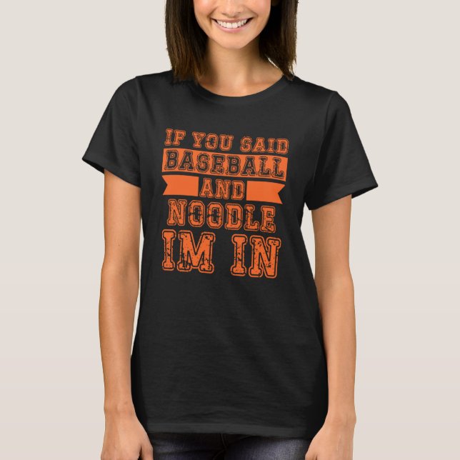 Wenn du Baseball und Noodle gesagt hast, bin ich d T-Shirt (Vorderseite)