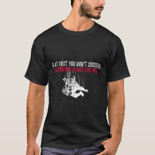 Wenn du beim ersten Mal nicht erfolgreich bist, is T-Shirt