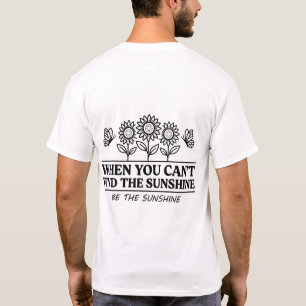 Wenn du den Sonnenschein nicht finden kannst, sei T-Shirt