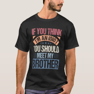 Wenn du denkst, ich bin Idiot, solltest du meinen T-Shirt