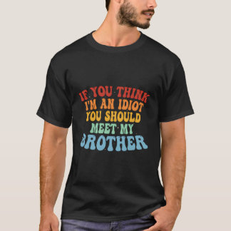 Wenn du denkst, ich bin Idiot, solltest du meinen T-Shirt