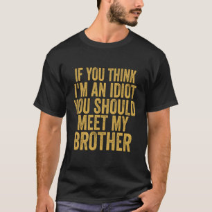 Wenn du denkst, ich bin Idiot, solltest du meinen T-Shirt