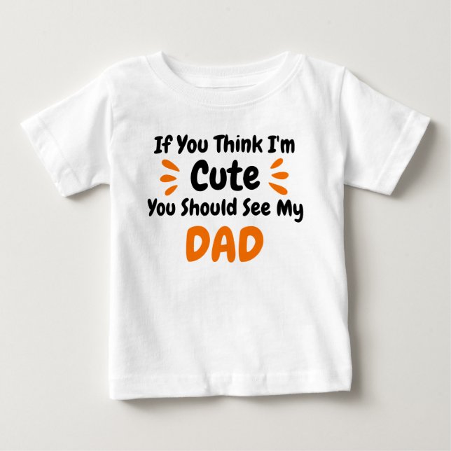 Wenn du denkst, ich sei Niedlich, solltest du mein Baby T-shirt (Vorderseite)