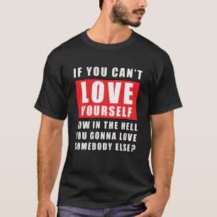 Wenn du dich selbst nicht lieben kannst, wie kanns T-Shirt