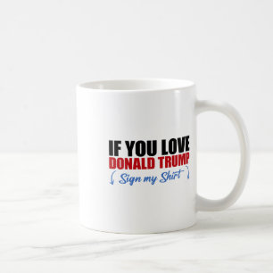 Wenn du Donald Trump liebst, unterschreibe mein T- Kaffeetasse