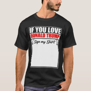 Wenn du Donald Trump liebst, unterschreibe mein T- T-Shirt