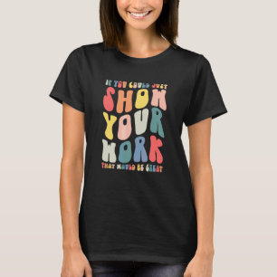 Wenn du einfach nur deine Arbeit zeigen könntest M T-Shirt