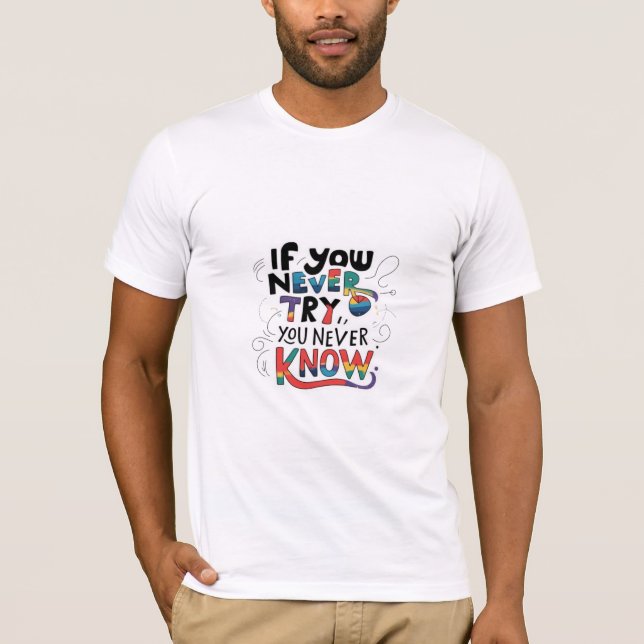 Wenn du es nie versuchst, weißt du es nie T-Shirt (Vorderseite)