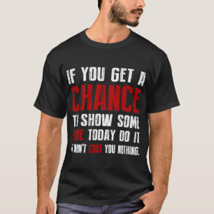 Wenn du heute die Möglichkeit hast, etwas Liebe zu T-Shirt