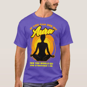 Wenn du meine Aura sehen kannst, bekommst du wie s T-Shirt