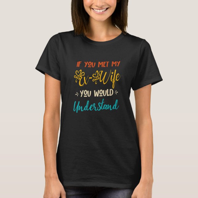 Wenn du meine Ex-Ehefrau kennst, würdest du das ko T-Shirt (Vorderseite)