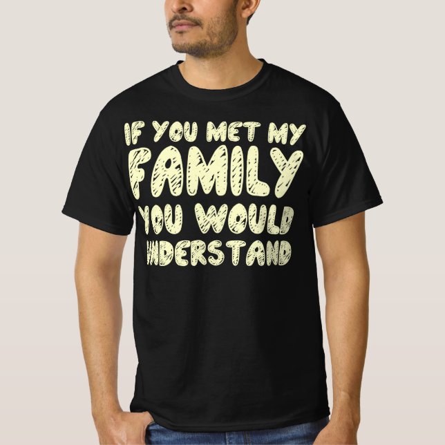 Wenn du meine Familie kennst, würdest du Zitat ver T-Shirt (Vorderseite)
