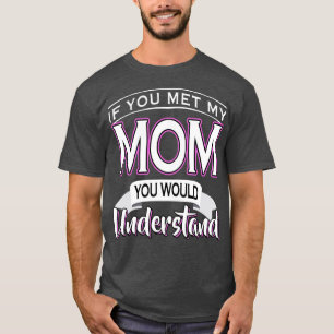 Wenn du meine Mama kennst, würdest du es verstehen T-Shirt