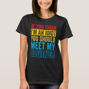Wenn du meinst, ich bin ein Idiot, solltest du mei T-Shirt