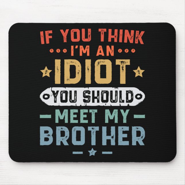 Wenn du meinst, ich sei ein Idiot, solltest du mei Mousepad (Vorne)