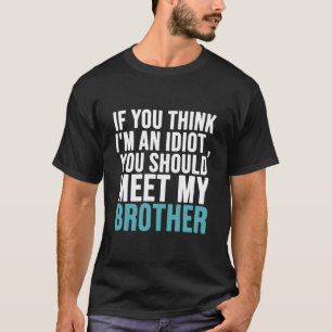 Wenn du meinst, ich sei ein Idiot, solltest du mei T-Shirt