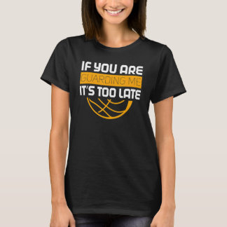 Wenn du mich bewachst, ist es zu spät T-Shirt