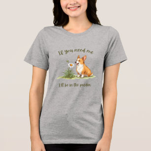 Wenn du mich brauchst, ich werde im Garten sein Tri-Blend Shirt