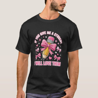 Wenn du mir einen Schüler gibst, werde ich sie süß T-Shirt