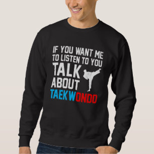 Wenn du mir Will, dir zuzuhören, wie du über Taekw Sweatshirt