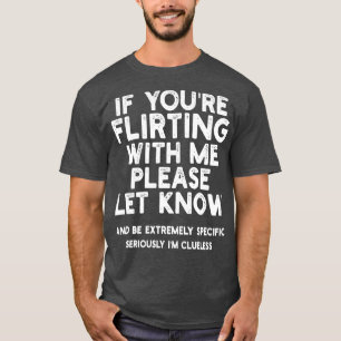 Wenn du mit mir Flirt, Lass bitte Bescheid und sei T-Shirt