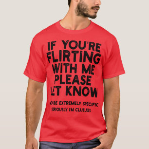 Wenn du mit mir Flirt, Lass bitte Bescheid und sei T-Shirt