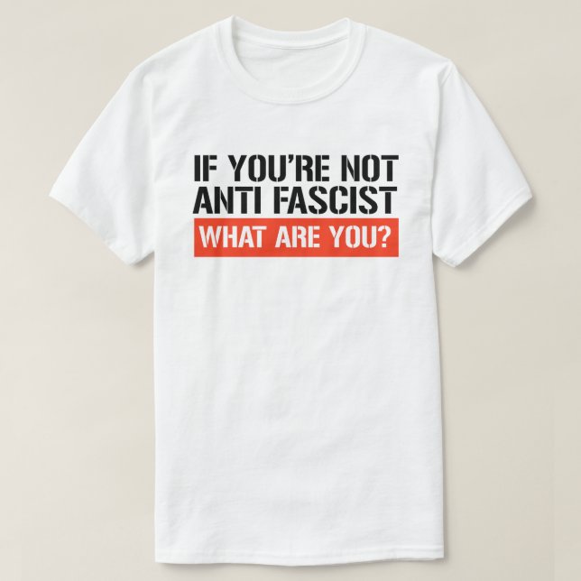 Wenn du nicht Antifaschist bist, was bist du dann? T-Shirt (Design vorne)