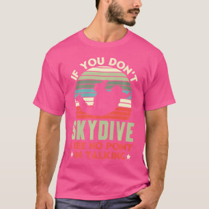 Wenn du nicht Skydive bist, sehe ich keinen Sinn,  T-Shirt