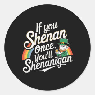 Wenn du Shenan einmal Shenanigans hast Runder Aufkleber