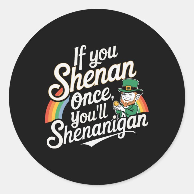 Wenn du Shenan einmal Shenanigans hast Runder Aufkleber (Vorderseite)