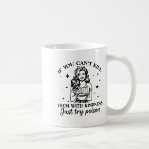 Wenn du sie nicht mit Freundlichkeit töten kannst, Kaffeetasse