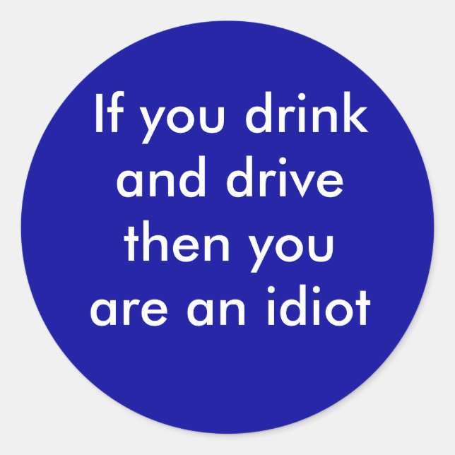 Wenn du trinkst und fährst, bist du Idiot Runder Aufkleber (Vorderseite)