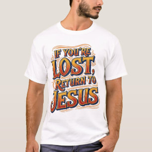 Wenn du verloren bist, kehre zurück zu Jesus T-Shirt