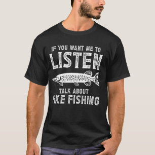 Wenn du willst, dass ich Hechtangeln höre T-Shirt