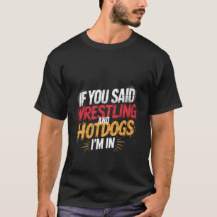 Wenn du Wrestling und Hotdogs gesagt hast, bin ich T-Shirt