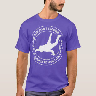 Wenn du zuerst erfolgreich bist, dann ist Skydivin T-Shirt