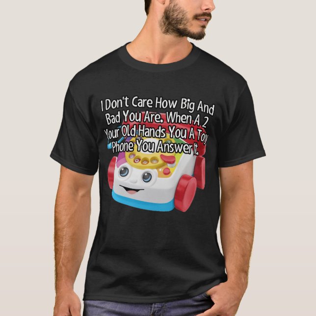 Wenn ein 2-Jähriger dir ein Spielzeugtelefon gibt. T-Shirt (Vorderseite)
