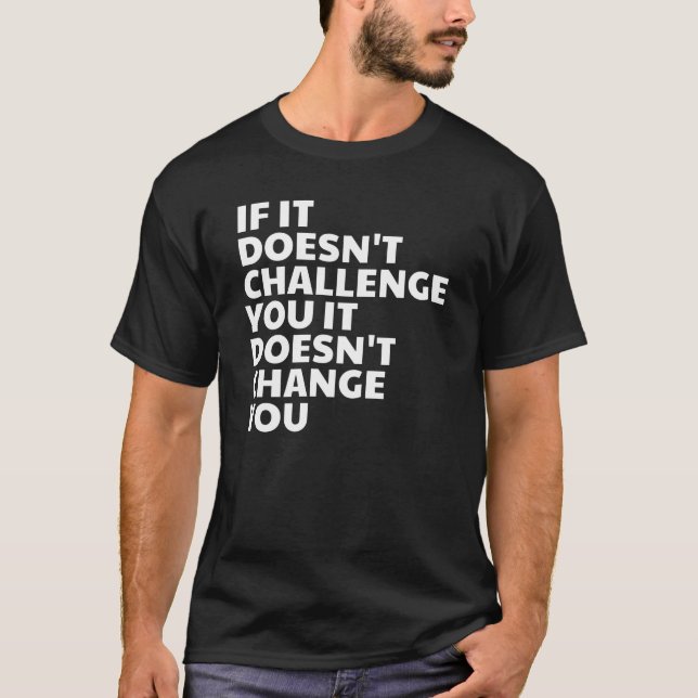 Wenn es dich nicht herausfordert, ändert es dich n T-Shirt (Vorderseite)