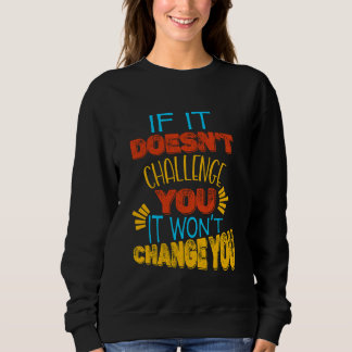 Wenn es dich nicht herausfordert, wird es dich nic sweatshirt