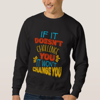 Wenn es dich nicht herausfordert, wird es dich nic sweatshirt