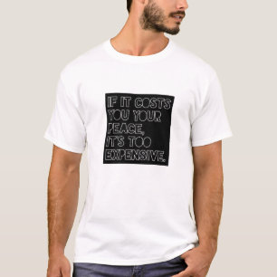 Wenn es dir deinen Frieden kostet, ist es zu teuer T-Shirt