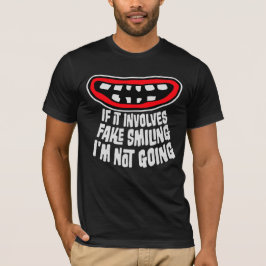 Wenn es falsches Lächeln beinhaltet, geh ich nicht T-Shirt