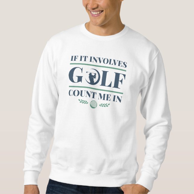 Wenn es Golf beinhaltet, zählen Sie mir Sweatshirt (Vorderseite)