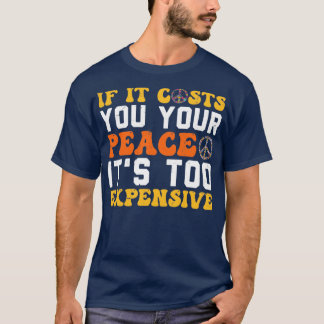 Wenn es Ihnen Ihren Frieden kostet, ist das zu teu T-Shirt