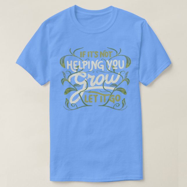 Wenn es Ihnen nicht beim Wachstum hilft, lasse es  T-Shirt (Design vorne)
