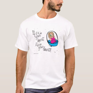 Wenn es in Ihrem Herzen ist, ist es in Ihrem T-Shirt