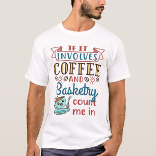 Wenn es Kaffee und Körbchen umfasst zählen Sie mir T-Shirt