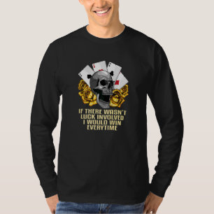 Wenn es kein Glück gäbe, würde ich alle gewinnen T-Shirt
