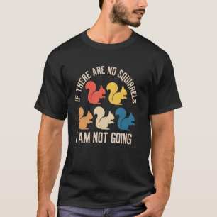 Wenn es keine Eichhörnchen gibt, gehe ich nicht lu T-Shirt