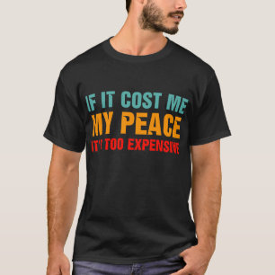 Wenn es mich meinen Frieden kostet, ist es zu teue T-Shirt